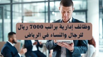 وظائف إدارية براتب 7000 ريال للرجال والنساء في الرياض 7