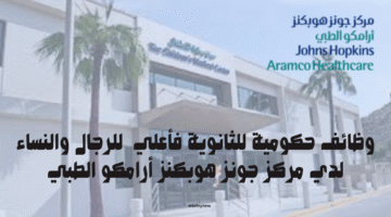 وظائف حكومية للثانوية فأعلي للرجال والنساء لدي مركز جونز هوبكنز أرامكو الطبي 23