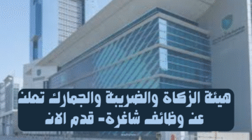 هيئة الزكاة والضريبة والجمارك تعلن عن وظائف شاغرة- قدم الان 19