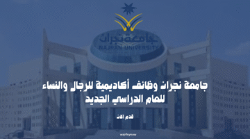 جامعة نجران وظائف أكاديمية للرجال والنساء للعام الدراسي الجديد 7