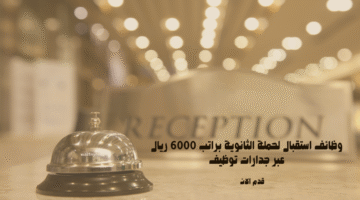 وظائف استقبال لحملة الثانوية براتب 6000 ريال عبر جدارات توظيف 15