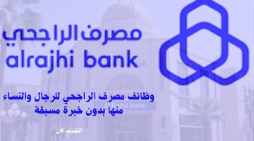 وظائف مصرف الراجحي للرجال والنساء منها بدون خبرة مسبقة 3