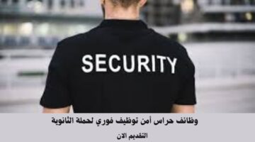 وظائف حراس أمن توظيف فوري لحملة الثانوية 7