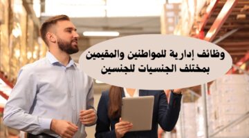 وظائف إدارية للمواطنين والمقيمين بمختلف الجنسيات للجنسين 11