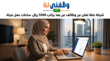 شركة صلة تعلن عن وظائف عن بعد براتب 5500 ريال ساعات عمل مرنة 3