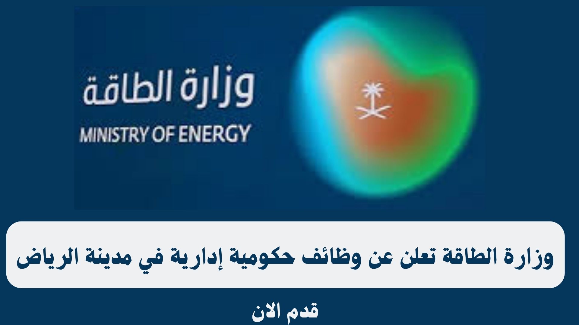 وزارة الطاقة تعلن عن وظائف حكومية إدارية في مدينة الرياض