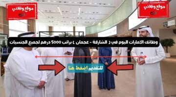 وظائف الامارات اليوم في ( الشارقة - عجمان ) براتب 5000 درهم لجميع الجنسيات 5