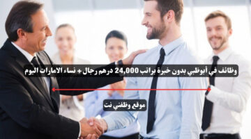 وظائف في أبوظبي بدون خبرة براتب 24,000 درهم رجال + نساء الامارات اليوم 14