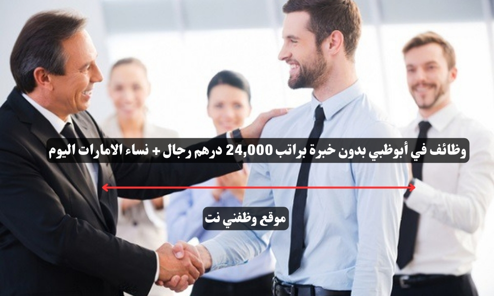 وظائف في أبوظبي بدون خبرة براتب 24,000 درهم رجال + نساء الامارات اليوم 1 وظائف في أبوظبي بدون خبرة براتب 24,000 درهم رجال + نساء الامارات اليوم