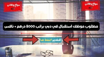 مطلوب موظف استقبال في دبي براتب 8000 درهم + نافس 87
