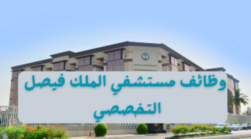 وظائف مستشفي الملك فيصل التخصصي